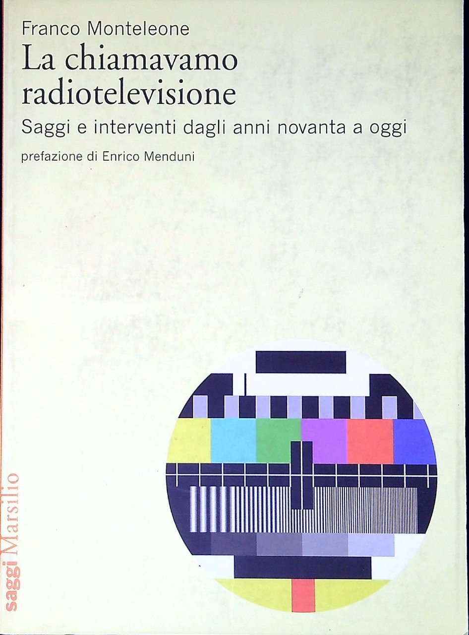 La chiamavamo radiotelevisione : saggi e interventi dagli anni Novanta …