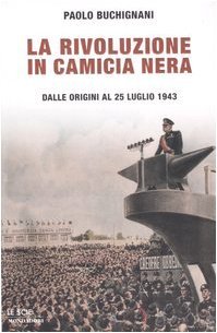 La rivoluzione in camicia nera. Dalle origini al 25 luglio …