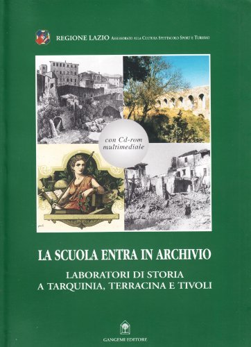 La scuola entra in archivio. Laboratori di storia a Tarquinia, Terracina e Tivoli. Con CD-ROM