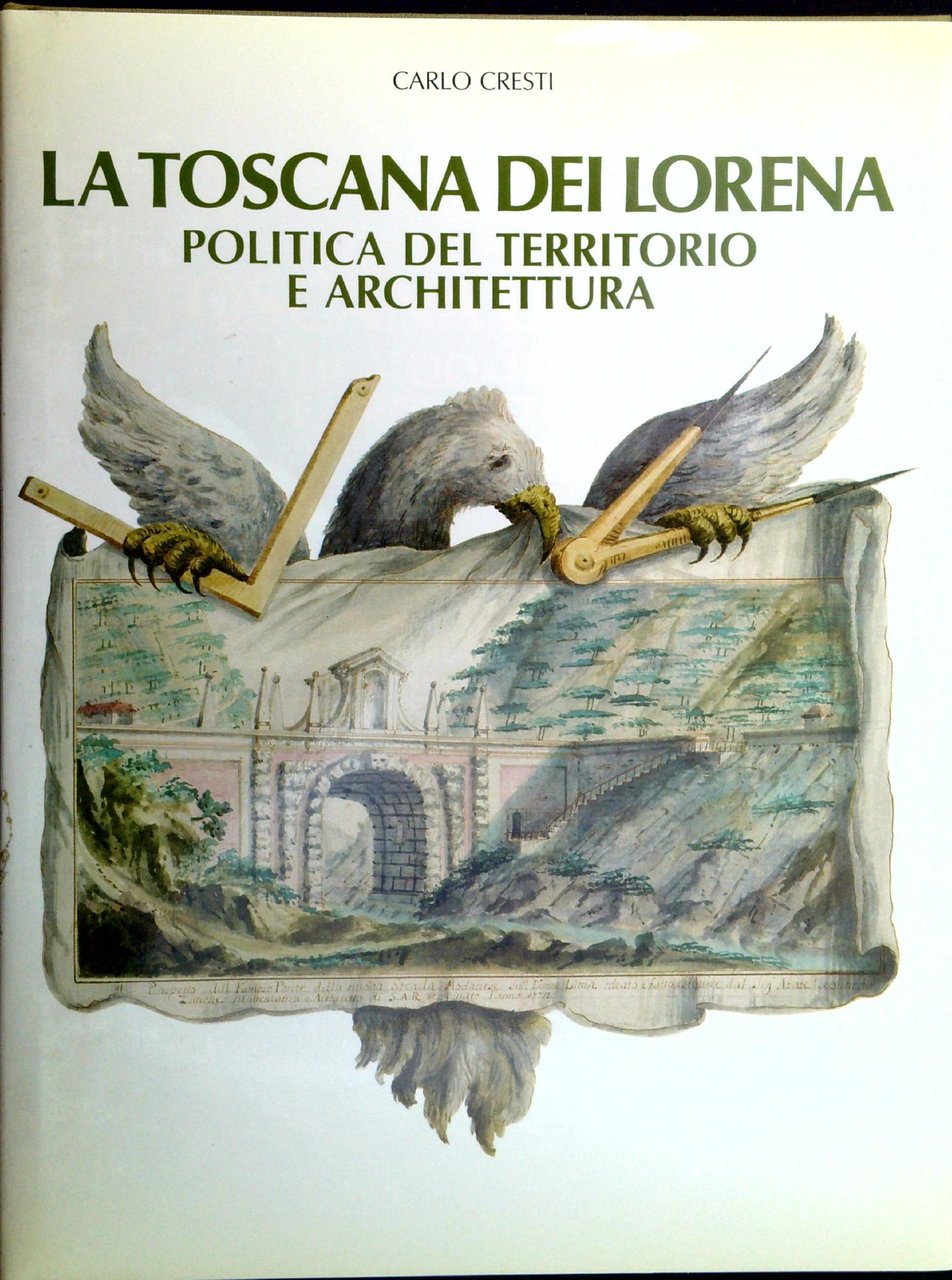 La Toscana dei Lorena : politica del territorio e architettura