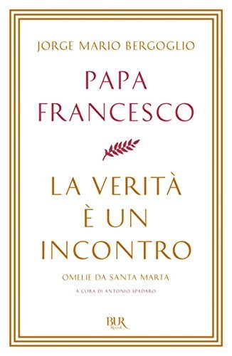 La verità è un incontro: Omelie da Santa Marta