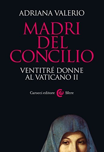 Madri del Concilio: Ventitré donne al Vaticano II (Le sfere …