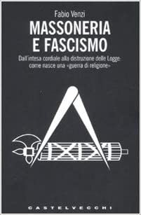 Massoneria e fascismo. Dall'intesa cordiale alla distruzione delle Logge: come …