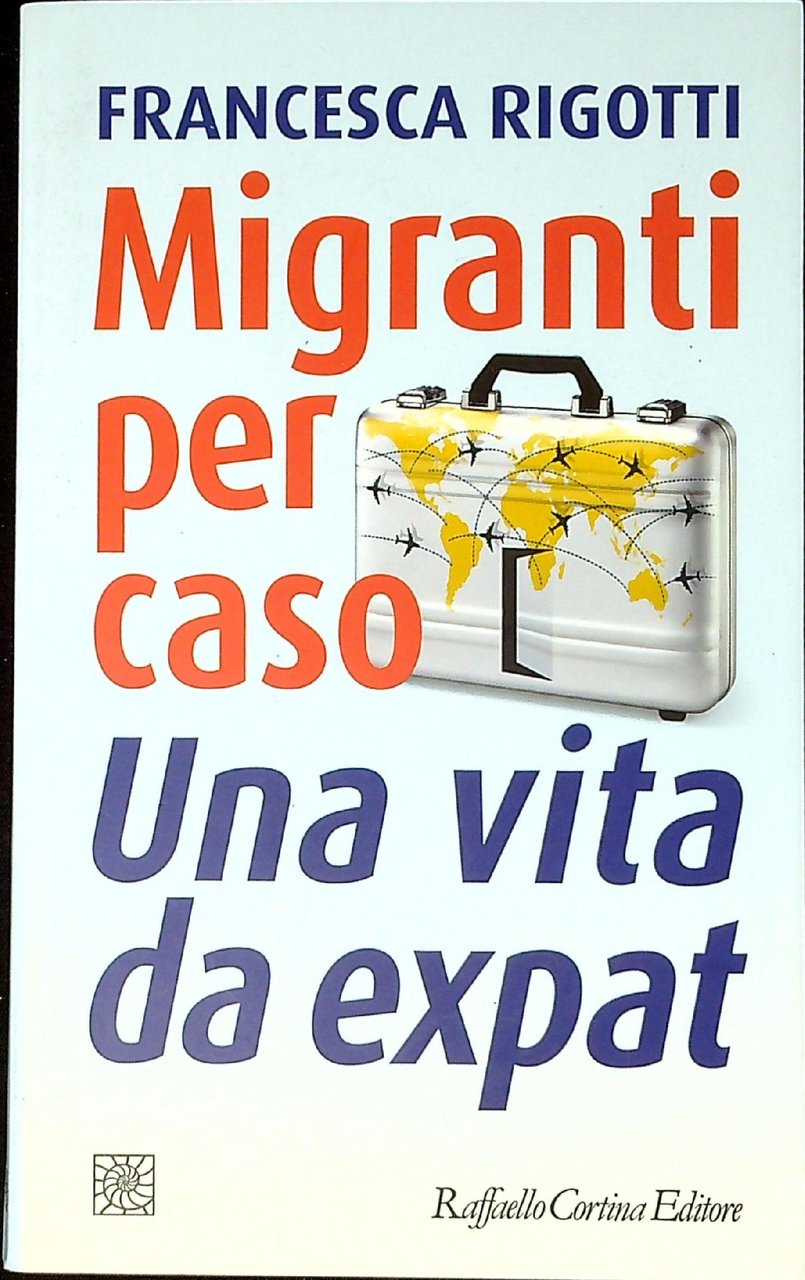 Migranti per caso : una vita da expat