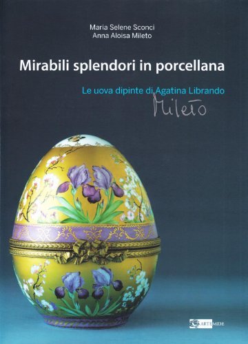 Mirabili splendori in porcellana. Le uova dipinte di Agatina Librando …