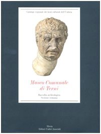 Museo comunale di Terni. Raccolta archeologica. Sezione romana. Ediz. illustrata