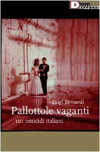 Pallottole vaganti. 101 omicidi italiani