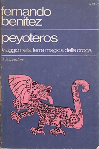 Peyoteros. Viaggio Nella Terra Magica Della Droga
