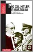 Pio XII, Hitler e Mussolini. Il Vaticano fra le due …