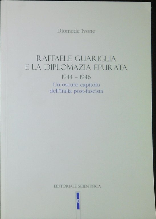 Raffaele Guariglia e la diplomazia epurata, 1944-1946 : un oscuro capitolo della storia dell'Italia post-fascista