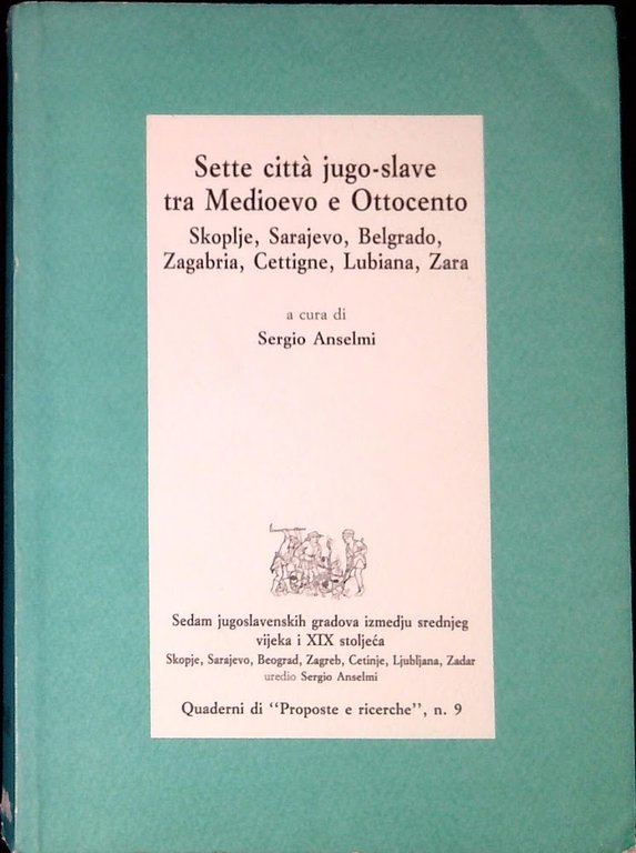 Sette città jugo-slave tra Medioevo e Ottocento : Skoplje, Sarajevo, Belgrado, Zagabria, Cettigne, Lubiana, Zara