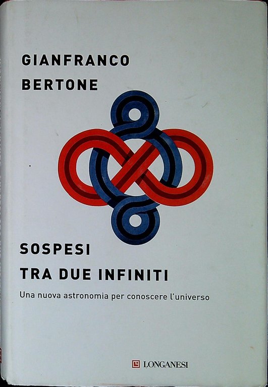 Sospesi tra due infiniti : una nuova astronomia per conoscere …