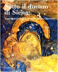 Sotto il duomo di Siena. Scoperte archeologiche, architettoniche e figurative | Immagine principale