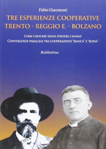 Tre esperienze cooperative: Trento, Reggio E., Bolzano. Come crescere senza perdere l'anima! Convergenze parallele tra cooperazione «bianca» e «rossa»