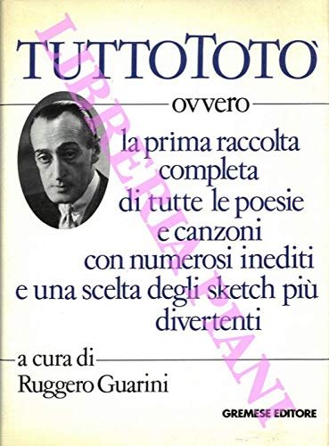 Tutto Totò. Ovvero la prima raccolta completa di tutte le poesie e canzoni con numerosi inediti e una scelta degli sketch più divertenti