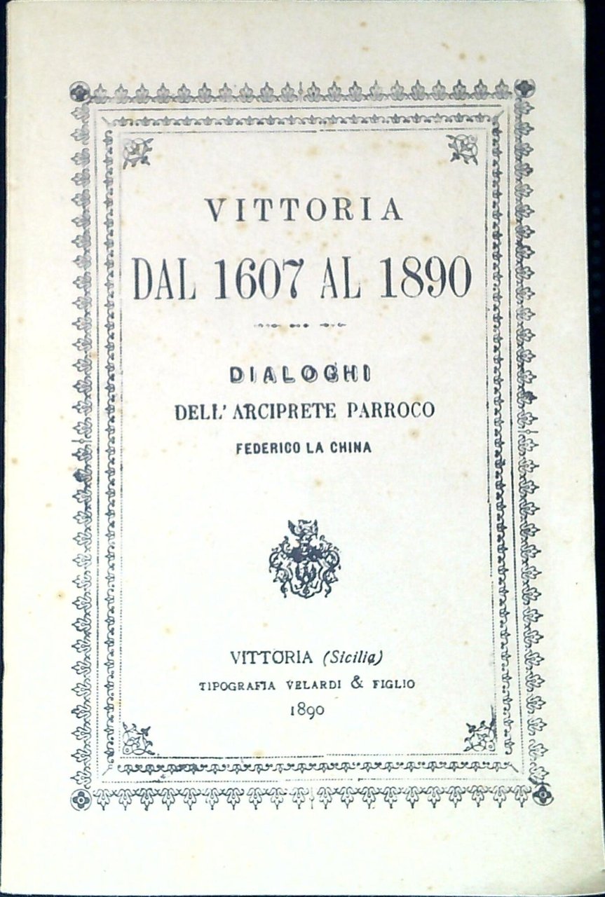 Vittoria dal 1607 al 1890 : dialoghi dell'arciprete parroco Federico …