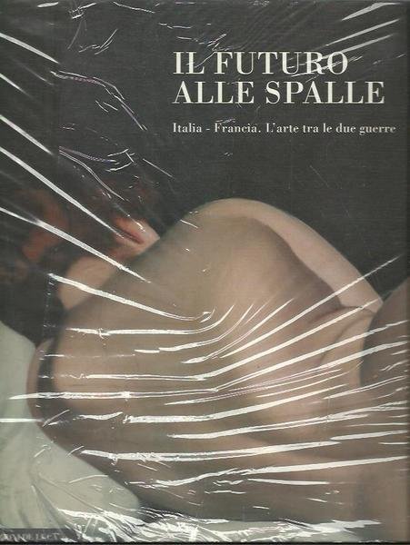 Futuro alle Spalle Italia-Francia l'arte tra le due guerre (il)