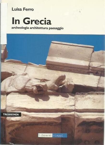 In Grecia. Archeologia architettura paesaggio