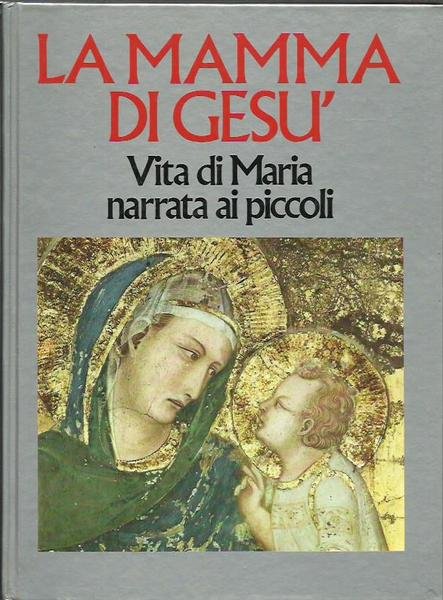 La mamma di Gesu'. Vita di Maria narrata ai piccoli