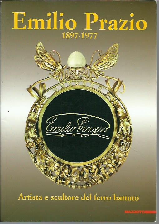 Emilio Prazio 1897-1977. Artista e scultore del ferro battuto. Catalogo …
