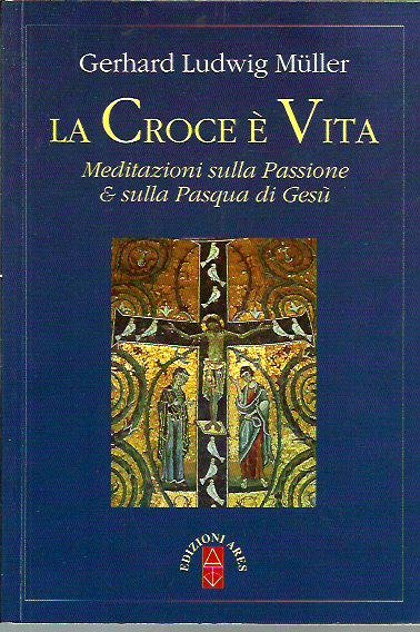 La croce è vita. Meditazioni sulla passione & sulla Pasqua …