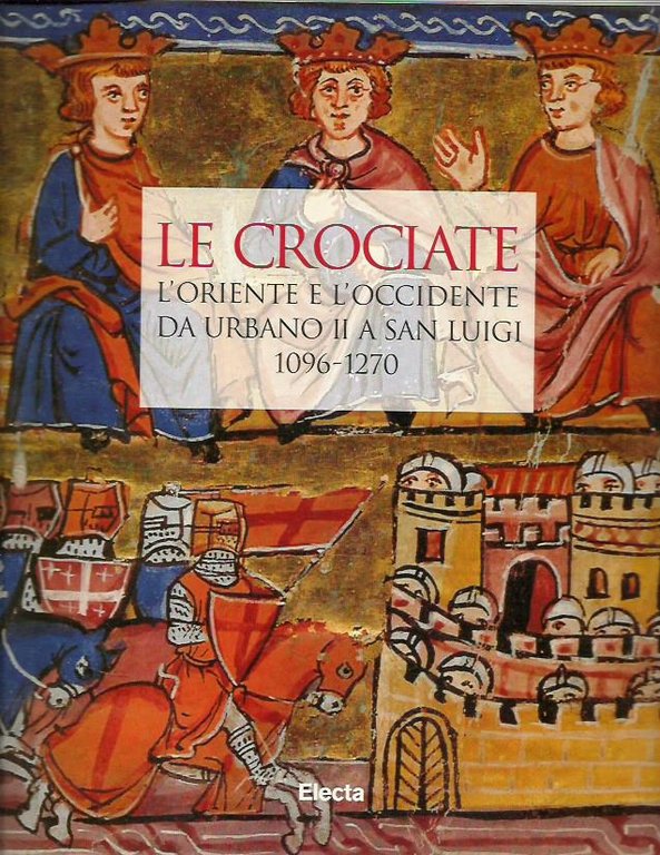 Le crociate. L'Oriente e l'Occidente da Urbano II a san Luigi (1096-1270)