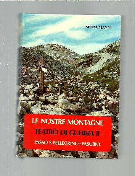 Le nostre montagne. Teatro di guerra II. Passo S. Pellegrino …