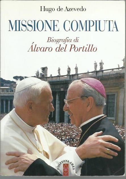Missione compiuta. Biografia di Álvaro del Portillo