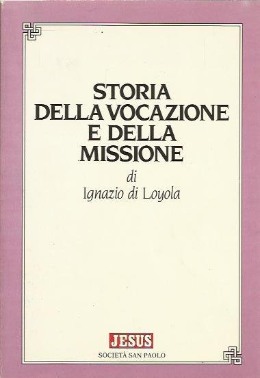 STORIA DELLA VOCAZIONE E DELLA MISSIONE DI IGNAZIO DI LOYOLA