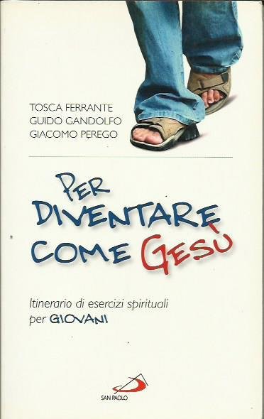 Per diventare come Gesù. Itinerario di esercizi spirituali per giovani. …