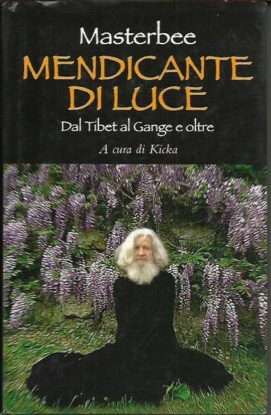Mendicante di luce. Dal Tibet al Gange e oltre: da …