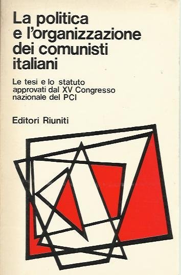 La politica e l'organizzazione dei comunisti italiani. Tesi XV congresso.