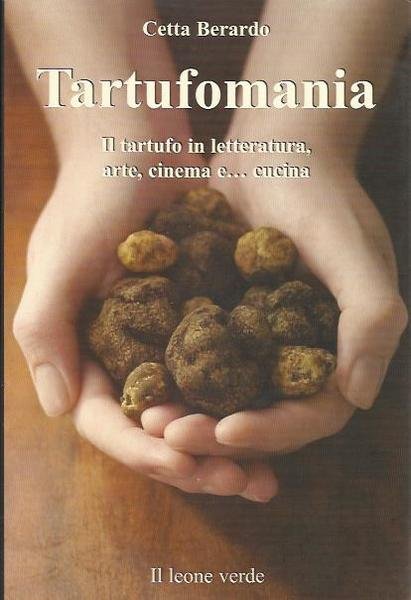 Tartufomania. Il tartufo in letteratura, arte, cinema e…cucina.
