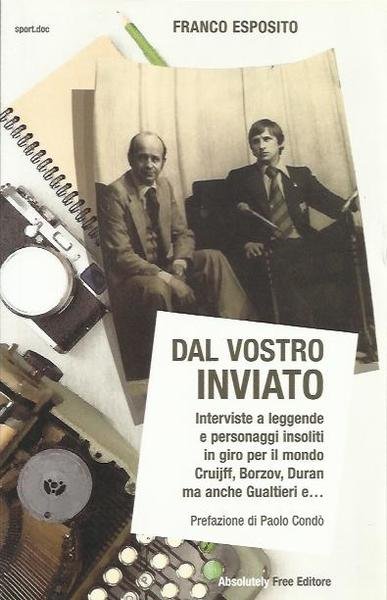 Dal vostro inviato. Interviste a leggende e personaggi insoliti in …