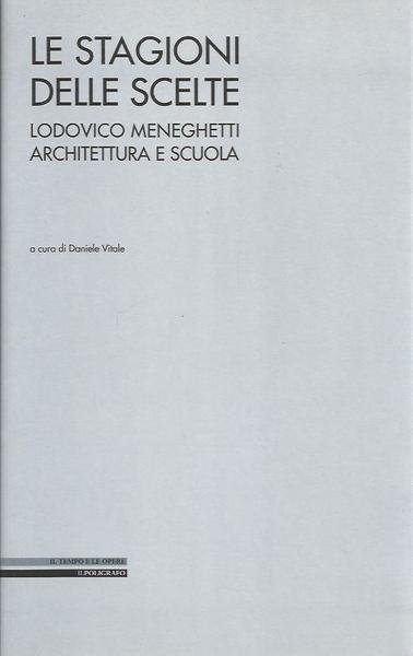Le stagioni delle scelte. Lodovico Meneghetti architettura e scuola
