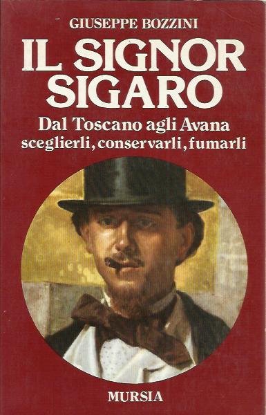 Il signor sigaro. Dal Toscano agli Avana: sceglierli, conservarli, fumarli