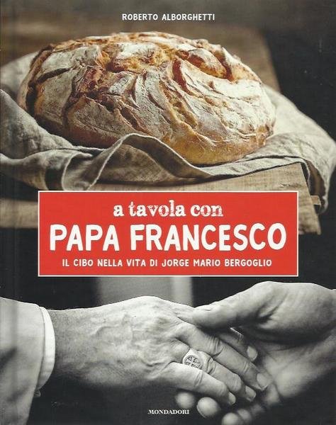 A tavola con papa Francesco. Il cibo nella vita di …