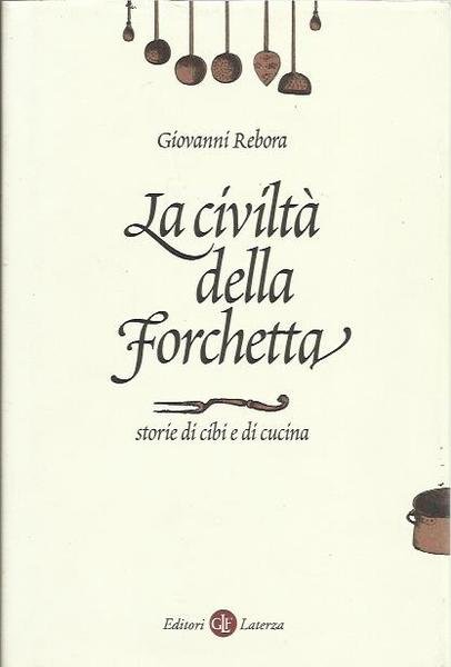 La civiltà della forchetta. Storie di cibi e di cucina