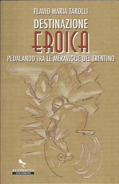 Destinazione Eroica. Pedalando fra le meraviglie del Trentino