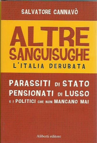 Altre sanguisughe. L'Italia derubata. Parassiti di stato, pensionati di lusso …
