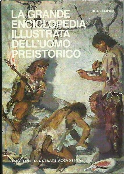 La grande enciclopedia illustrata dell'uomo preistorico