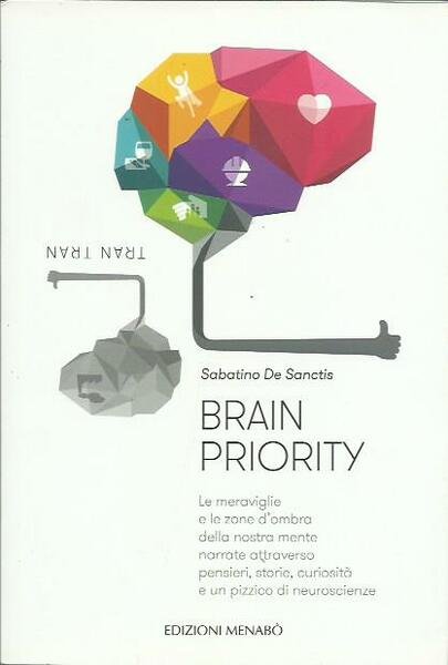 Brain priority. Le meraviglie e le zone d'ombra della nostra …
