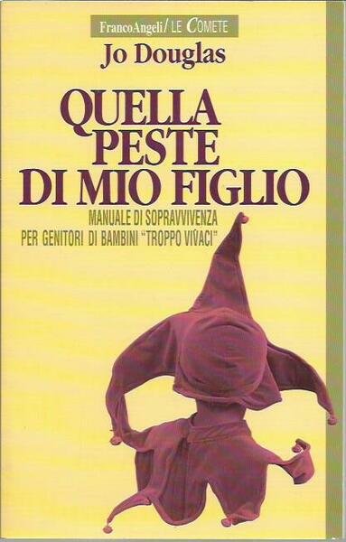 Quella peste di mio figlio. Manuale di sopravvivenza per genitori …