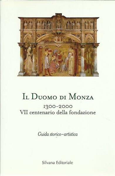 Il Duomo di Monza, 1300-2000. VII centenario della fondazione. Guida …