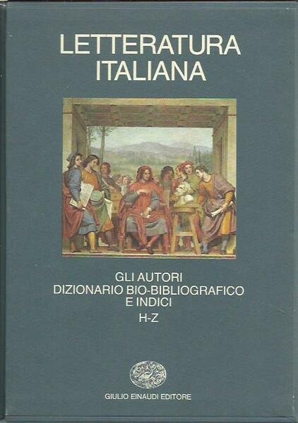 Letteratura Italiana - Gli autori. Dizionario Bio-bibliografico e indici H-Z