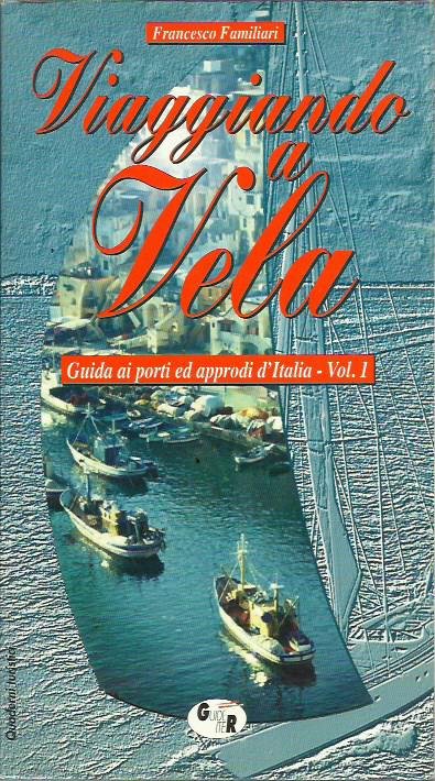 Viaggiando a vela. Guida ai porti ed approdi d'Italia (Vol. …