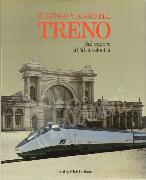 IL LUNGO VIAGGIO DEL TRENO - DAL VAPORE ALL'ALTA VELOCITA'