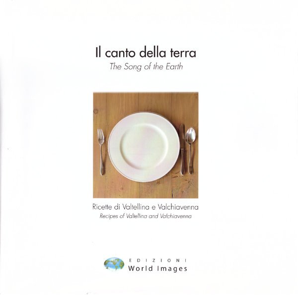 IL CANTO DELLA TERRA - RICETTE DI VALTELINA E VALCHIAVENNA