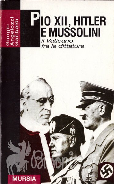 PIO XII, HITLER E MUSSOLINI - IL VATICANO FRA LE …