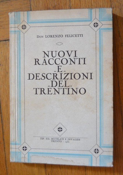 Lorenzo Felicetti. Nuovi racconti e descrizioni del Trentino. 1931